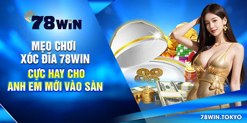 Mẹo Chơi Xóc Đĩa 78WIN Cực Hay Cho Anh Em Mới Vào Sàn 4 Mẹo Chơi Xóc Đĩa 78win Cực Hay Cho Anh Em Mới Vào Sàn