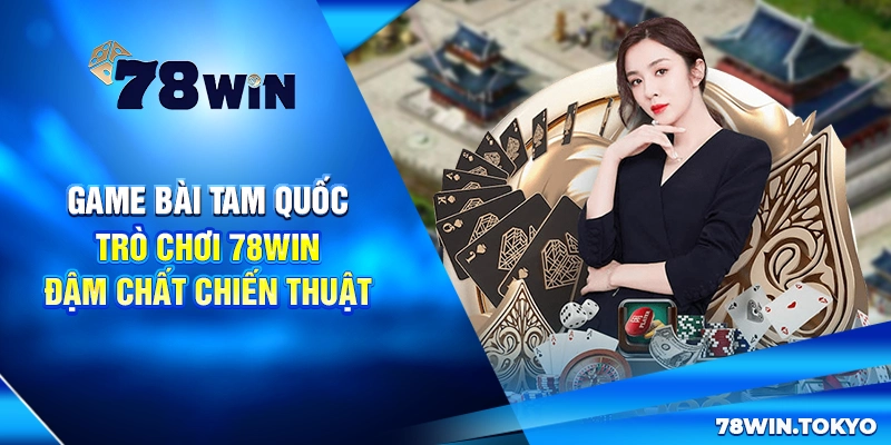 Game Bài Tam Quốc – Trò Chơi 78WIN Đậm Chất Chiến Thuật 4 Game Bài Tam Quốc – Trò Chơi 78WIN Đậm Chất Chiến Thuật