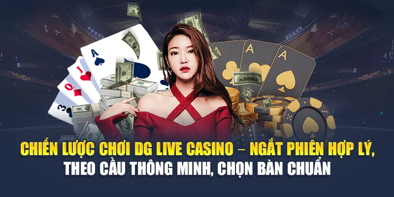 DG Live Casino Mang Đến Trải Nghiệm Cược Như Thật Tại 78WIN 7 Chiến lược chơi DG Live Casino – Ngắt phiên hợp lý, theo cầu thông minh, chọn bàn chuẩn