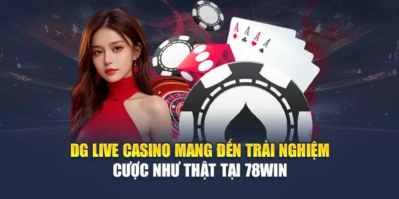 DG Live Casino Mang Đến Trải Nghiệm Cược Như Thật Tại 78WIN 4 DG Live Casino Mang Đến Trải Nghiệm Cược Như Thật Tại 78WIN