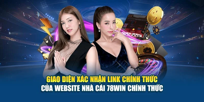 Website Nhà Cái 78Win Chính Thức - Truy Cập An Toàn 5 Giao diện xác nhận link chính thức của website nhà cái 78Win chính thức