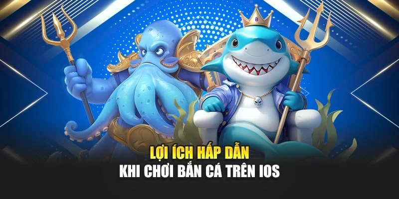 Bắn Cá iOS – Trải Nghiệm Giải Trí Mượt Mà, Săn Thưởng Bất Tận 6 Lợi ích hấp dẫn khi chơi bắn cá trên iOS