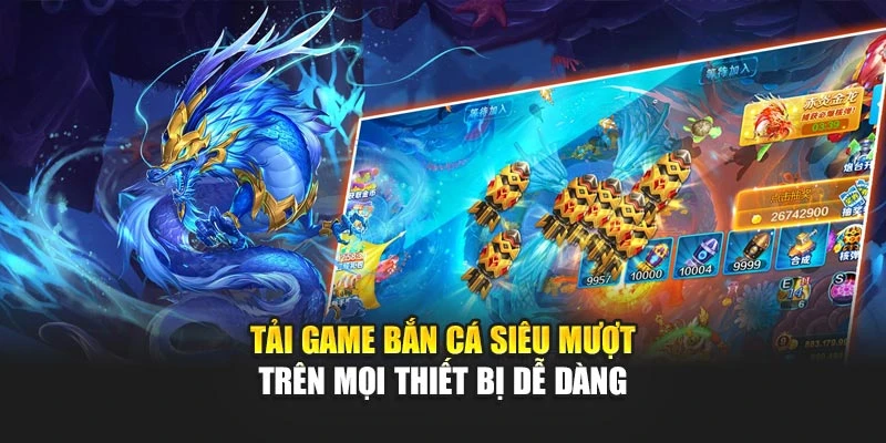 Tải Game Bắn Cá Siêu Mượt Trên Mọi Thiết Bị Dễ Dàng