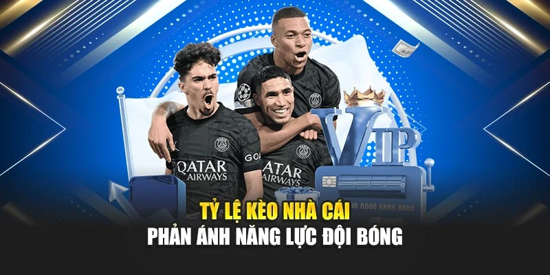 Tỷ lệ kèo nhà cái phản ánh năng lực đội bóng